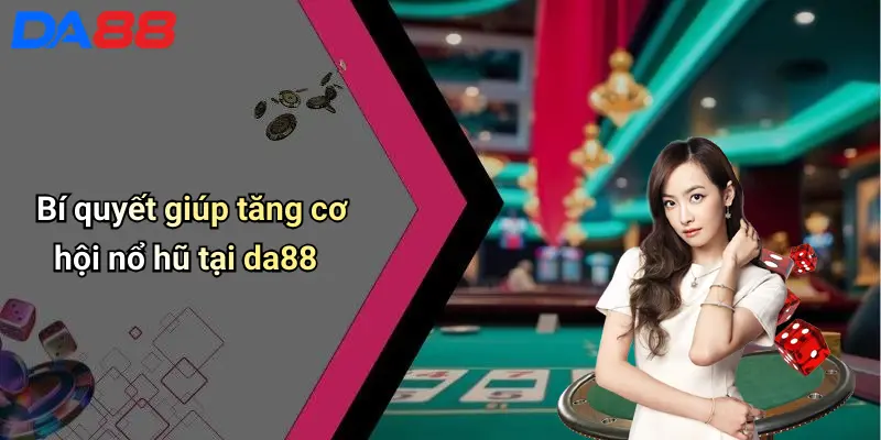 Bí quyết giúp tăng cơ hội nổ hũ tại da88